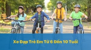 Top 3 Mẫu Xe Đạp Trẻ Em Từ 6 Đến 10 Tuổi Giá Rẻ