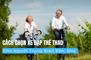 Cách chọn xe đạp thể thao cho người trung niên bền, đẹp