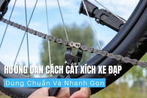 Cách cắt xích xe đạp đúng chuẩn và nhanh gọn