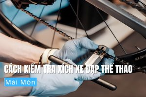 Cách kiểm tra xích xe đạp thể thao mài mòn