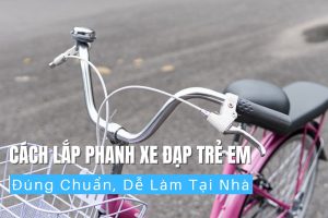 Cách Lắp Phanh Xe Đạp Trẻ Em Đúng Chuẩn, Dễ Làm Tại Nhà 31 Cách lắp phanh xe đạp trẻ em đúng chuẩn