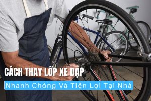 Cách Thay Lốp Xe Đạp Nhanh Chóng Và Tiện Lợi Tại Nhà 26 Cách thay lốp xe đạp nhanh chóng tại nhà