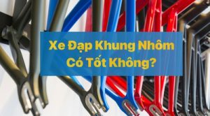 Xe Đạp Khung Nhôm Có Tốt Không?