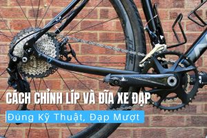 Cách chỉnh líp và đĩa xe đạp đúng kỹ thuật, đạp mượt