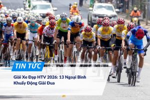 Giải Xe Đạp HTV 2026: 13 Ngoại Binh Khuấy Động Giải Đua
